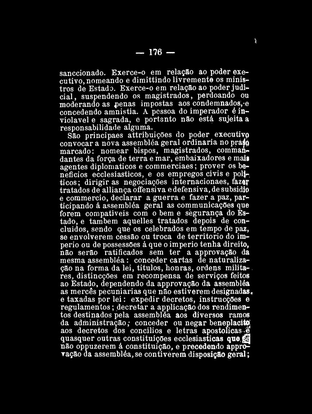 176 sanccionado. Exerce-o em relação ao poder executivo, nomeando e dimittindo livremente os ministros de Estado.