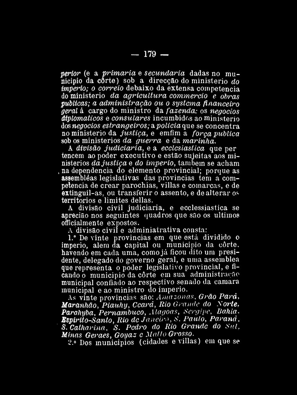 179 perior (e a primaria e secundaria dadas no município da corte) sob a direcção do ministério do império; o correio debaixo da extensa competência do ministério da agricultura commercio e obras