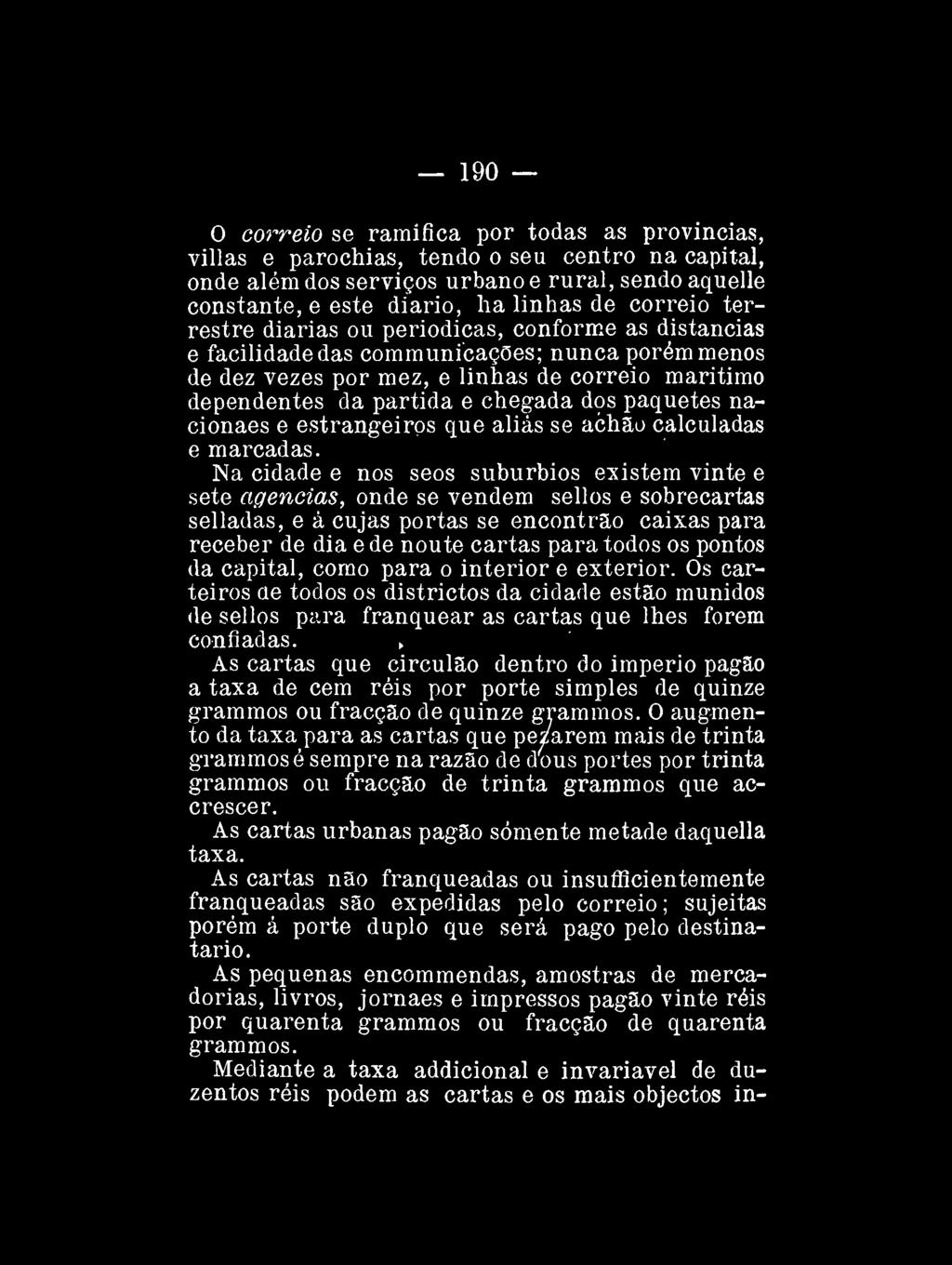 190 O correio se ramifica por todas as províncias, villas e parochias, tendo o seu centro na capital, onde além dos serviços urbano e rural, sendo aquelle constante, e este diário, ha linhas de