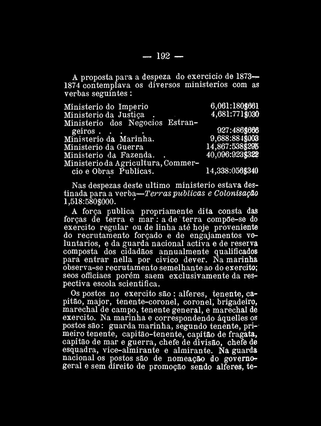 192 A proposta para a despeza do exercício de 1873-*- 1874 contemplava os diversos ministérios com as verbas seguintes: Ministério do Império 6,061:1808661 Ministério da Justiça.