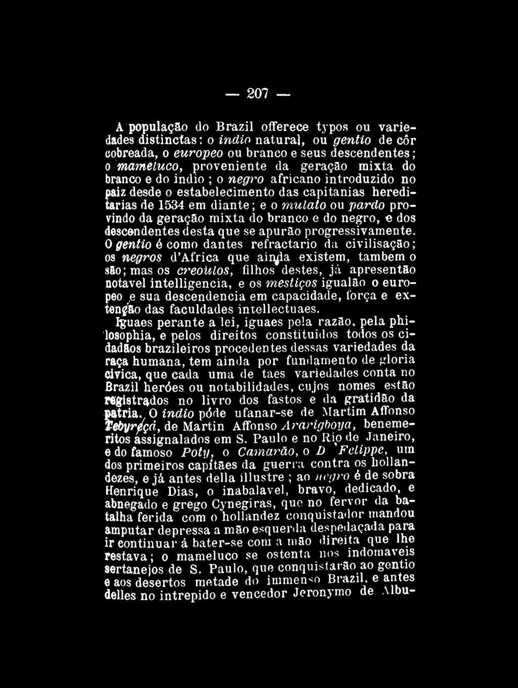 207 A população do Brazil offerece typos ou variedades distinctas: o indio natural, ou gentio de côr isobreada, o europeo ou branco e seus descendentes; o mameluco, proveniente da geração mixta do