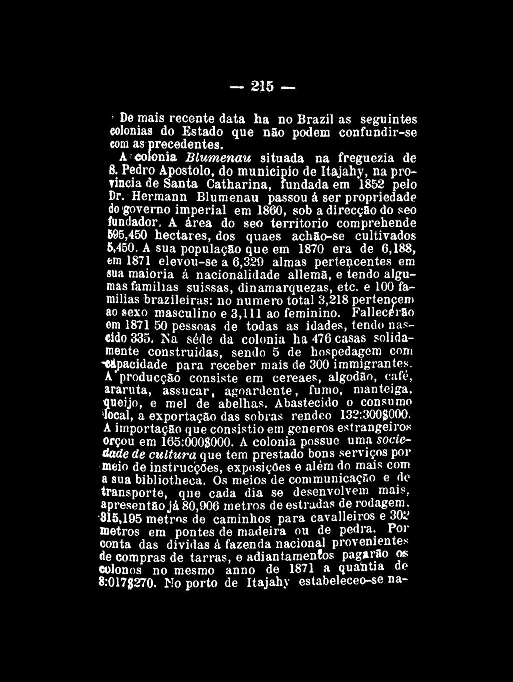 215 De mais recente data ha no Brazil as seguintes eolonias do Estado que nso podem confundir-se com as precedentes. A colônia Blumenau situada na freguezia de 8.