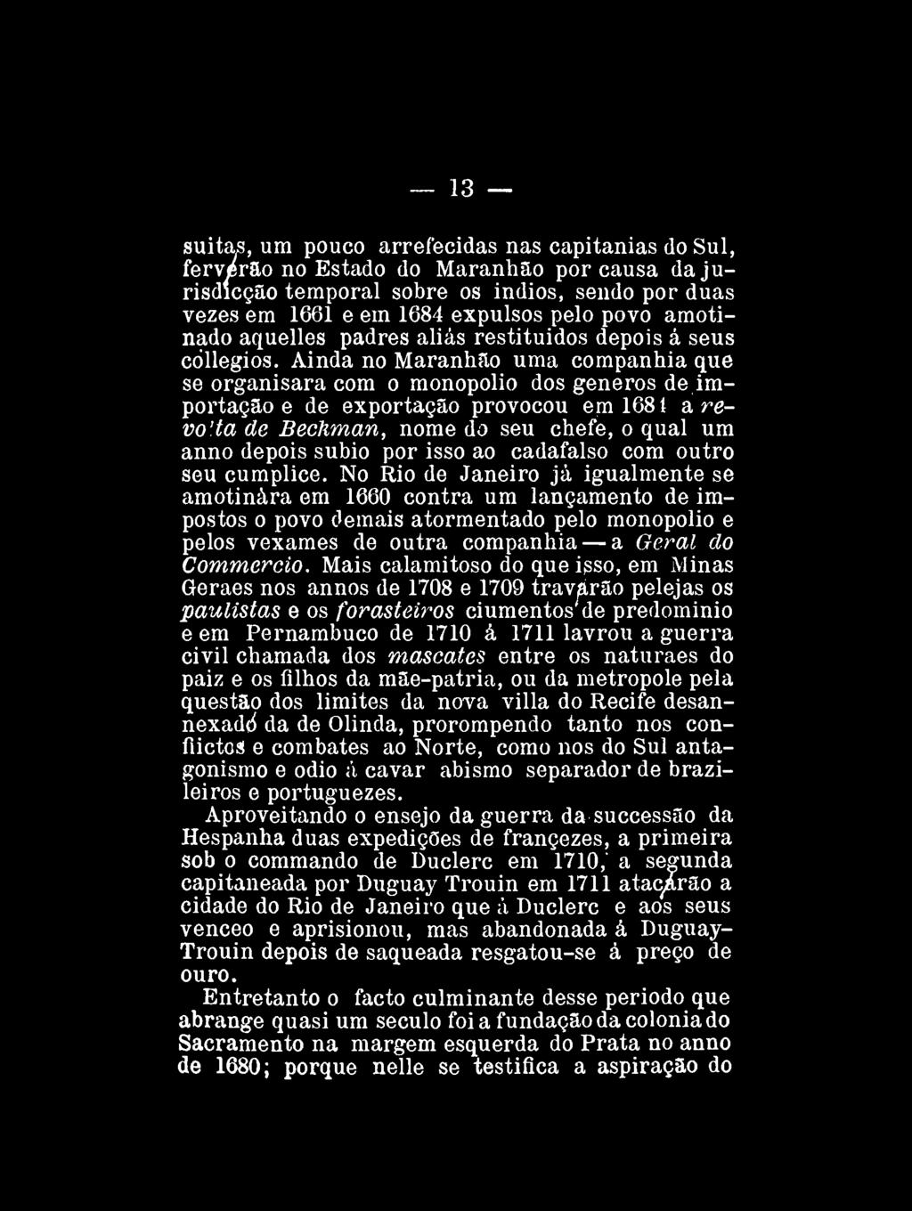 13 suitas, um pouco arrefecidas nas capitanias do Sul, ferverão no Estado do Maranhão por causa dajurisdícçao temporal sobre os Índios, sendo por duas vezes em 1661 e em 1684 expulsos pelo povo