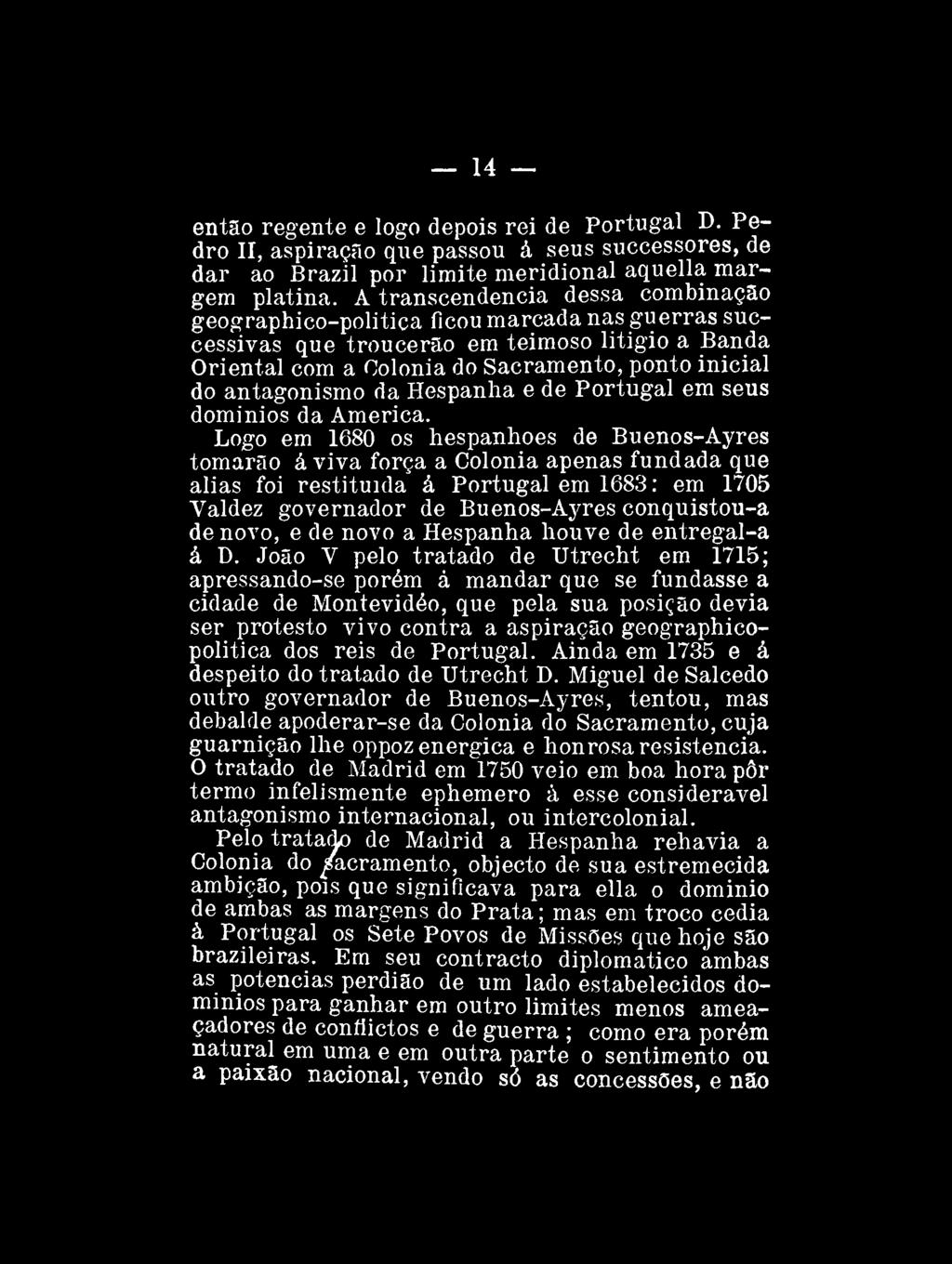 14 então regente e logo depois rei de Portugal D. Pedro II, aspiração que passou à seus successores, de dar ao Brazil por limite meridional aquella margem platina.