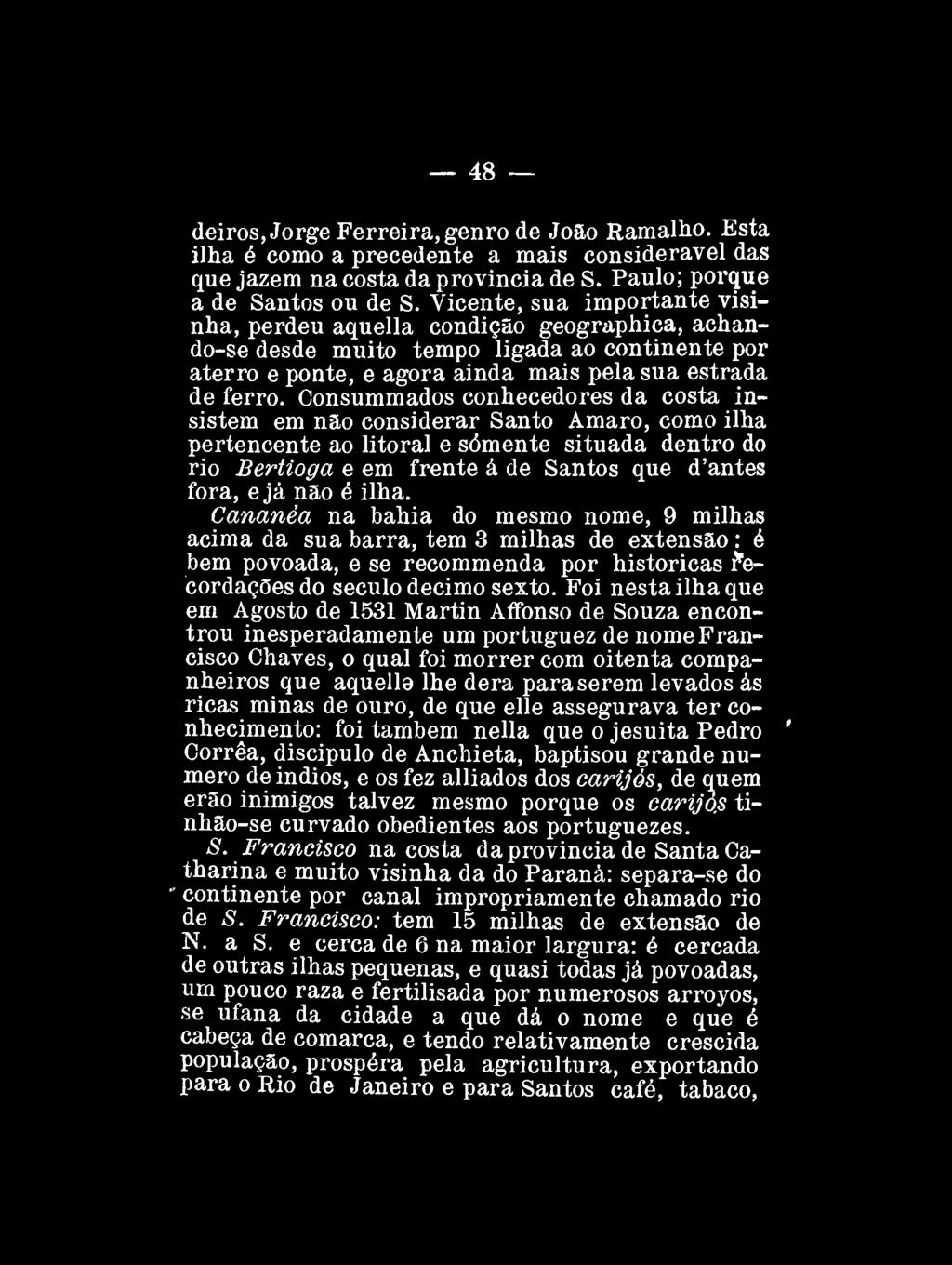 48 deiros, Jorge Ferreira, genro de João Ramalho. Esta ilha é como a precedente a mais considerável das que jazem na costa da provincia de S. Paulo; porque a de Santos ou de S.