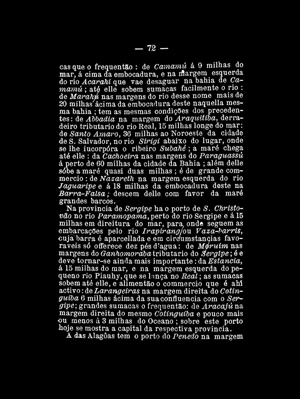72 cas que o frequentao : de Camamú á 9 milhas do mar, á cima da embocadura, e na rílargem esquerda do rio Acarahi que vae desaguar na bahia de Camamú ; até elle sobem sumacas facilmente o rio : de