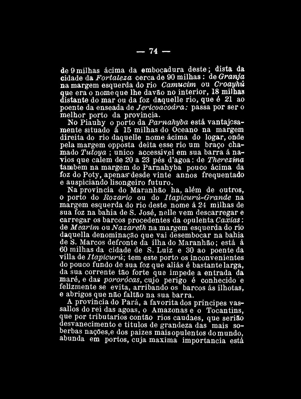 74 de9milhas acima da embocadura deste; dista da cidade da Fortaleza cerca de 90 milhas : de Granja na margem esquerda do rio Camucim ou Croayhú que era o nome que lhe davao no interior, 18 milhas