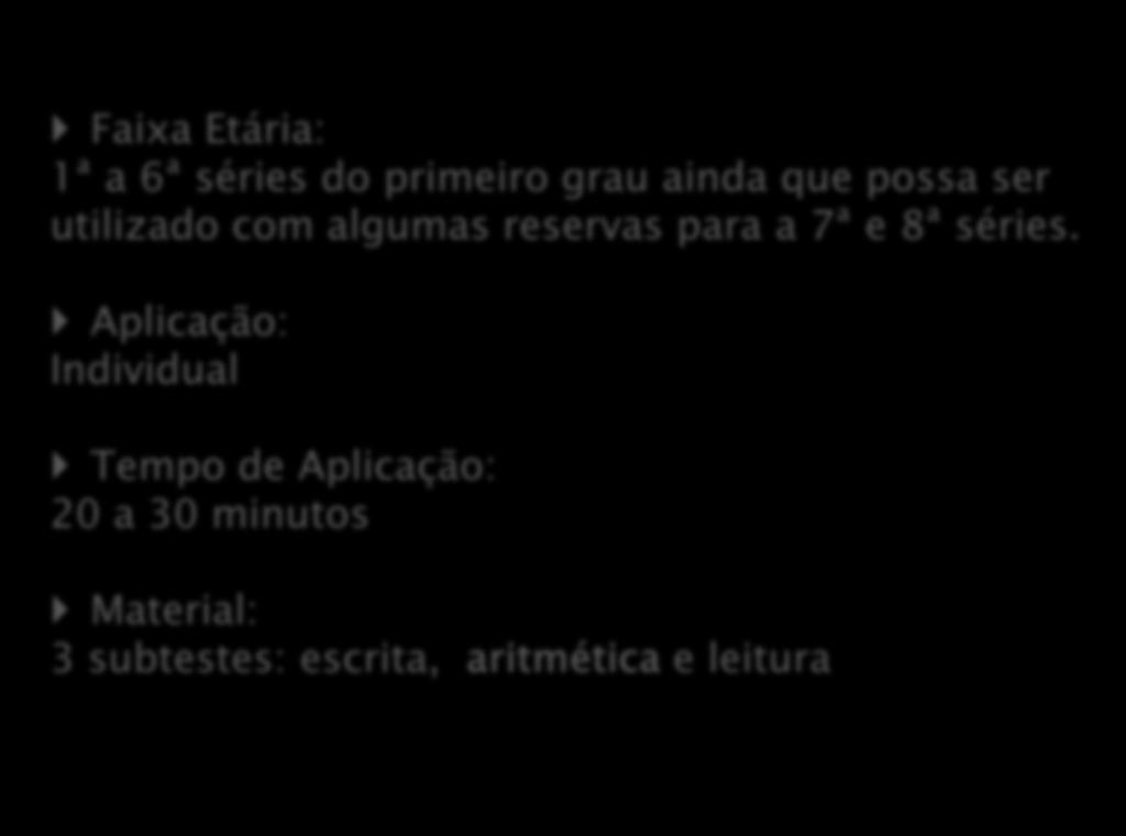 Teste de Desempenho Escolar TDE (Stein, 1994) Faixa Etária: 1ª a 6ª séries do primeiro grau ainda que possa ser utilizado com algumas