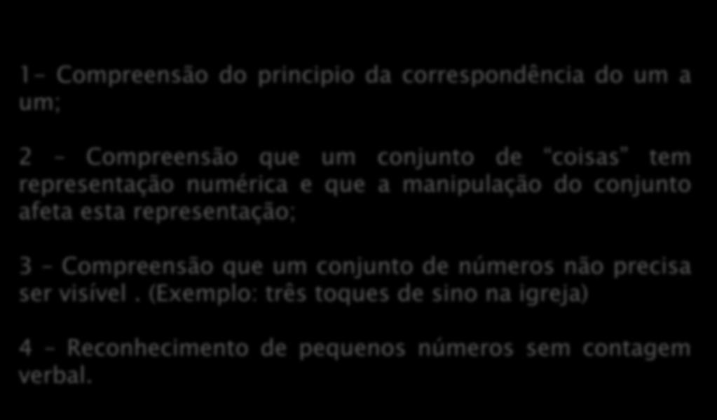 1. Conceito numérico Desenvolvido nos seguintes passos: 1- Compreensão do principio da correspondência do um a um; 2 Compreensão que um conjunto de coisas tem representação numérica e que a