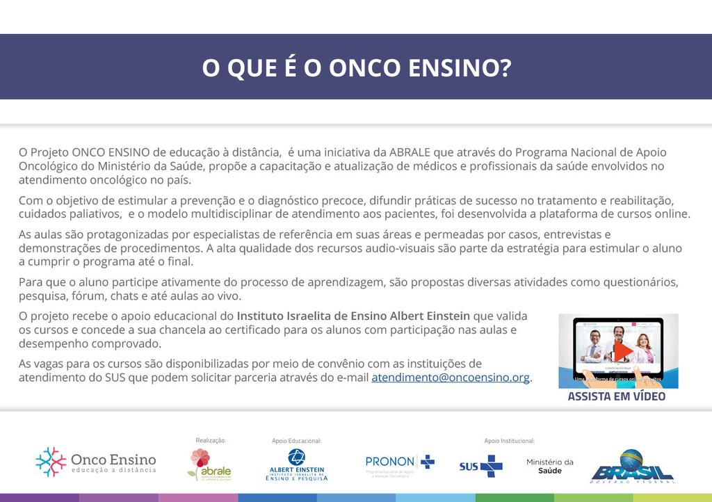 O QUE É O ONCO ENSINO? O Onco Ensino é uma plataforma educacional de apoio às unidades de saúde que realizam diagnóstico e tratamento oncológico no Brasil, promovida pela ABRALE.