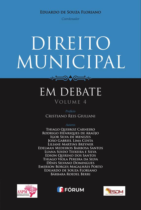 Eduardo de Souza Floriano Coordenador Prefácio Cristiano Reis Giuliani DIREITO MUNICIPAL EM DEBATE Volume 4 Área específica Direito Municipal Áreas afins Direito Municipal em debate, volume 4, é