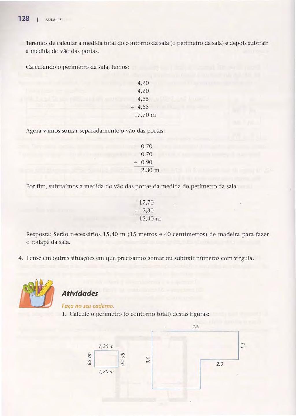 128 AULA 17 Acesse: http://fuvestibular.com.br/ Teremos de calcular a medida total do contorno da sala (o perímetro da sala) e depois subtrair a medida do vão das portas.