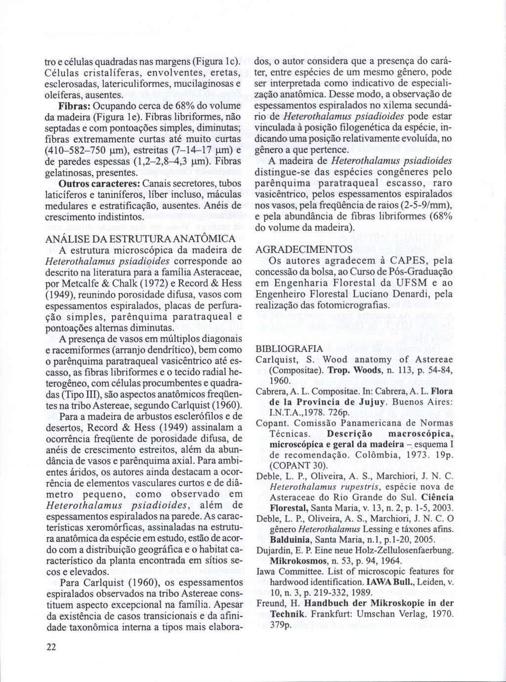 tro e células quadradas nas margens (Figura I c). Células cristaiíferas, envolventes, eretas, esclerosadas, latericuliformes, mucilaginosas e oleíferas, ausentes.