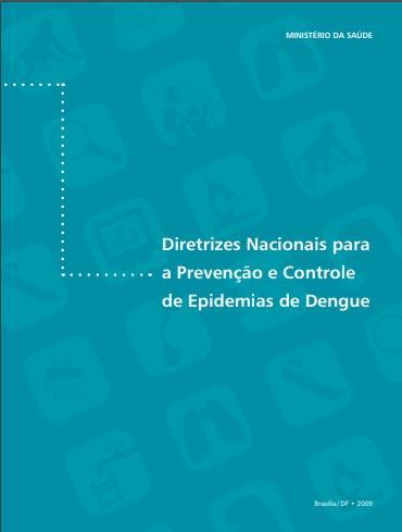 Diretrizes Nacionais para Prevenção e Controle de Epidemias de Dengue Publicadas em 2009, com as três esferas de gestão (municípios, estados e União) detalhar atribuições e responsabilidades na