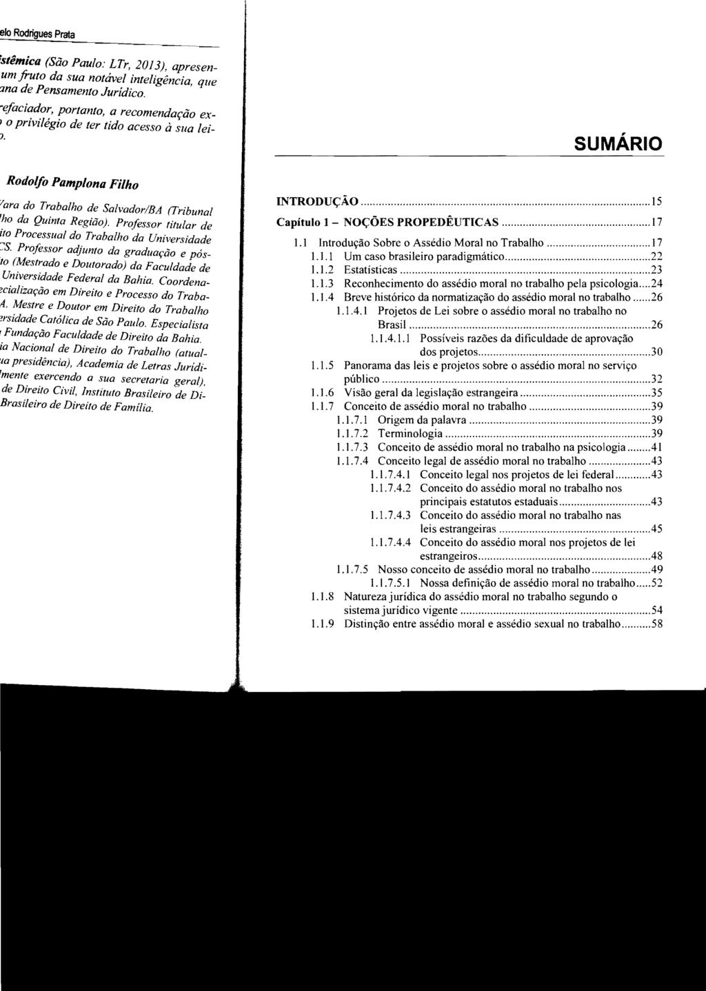 SUMÁRIO INTRODUÇÃO... 15 Capítulo 1 - NOÇÕES PROPEDÊUTICAS... 17 1.1 Introdução Sobre o Assédio Moral no Trabalho... 17 1.1.1 Um caso brasileiro paradigmático...22 1.1.2 Estatísticas...23 1.1.3 Reconhecimento do assédio moral no trabalho pela psicologia.