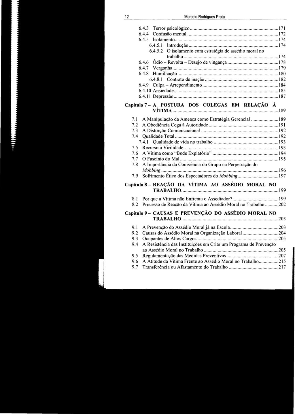 12 Marcelo Rodrigues Prata 6.4.3 Terror psicológico... 171 6.4.4 Confusão mental... 172 6.4.5 Isolamento... 174 6.4.5.1 Introdução... 174 6.4.5.2 O isolamento com estratégia de assédio moral no trabalho.