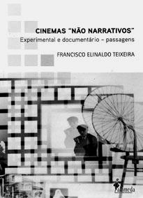 1 Sobre Teixeira, Francisco Elinaldo. Cinemas não narrativos : Experimental e documentário passagens. São Paulo: Alameda, 2013, 328 pp., ISBN: 978-85-7939-187-3.