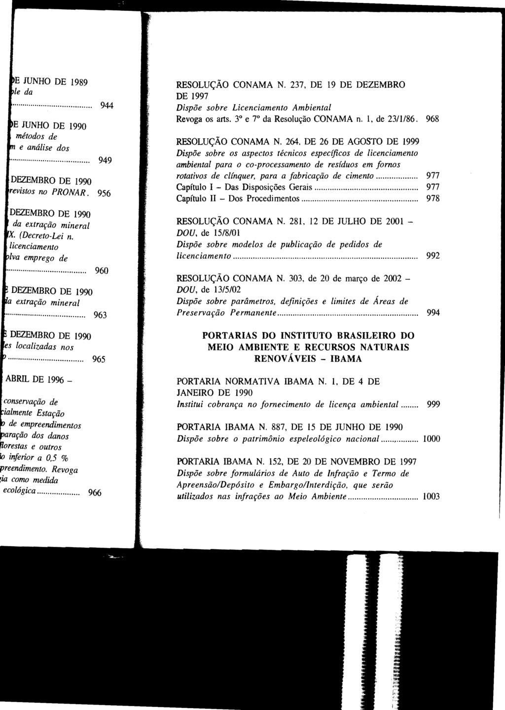 RESOLUÇÃO CONAMA N. 237, DE 19 DE DEZEMBRO DE 1997 Dispõe sobre Licenciamento Ambiental Revoga os arts. 3 0 e 7 0 da Resolução CONAMA n. 1, de 23/1186. 968 RESOLUÇÃO CONAMA N. 264.