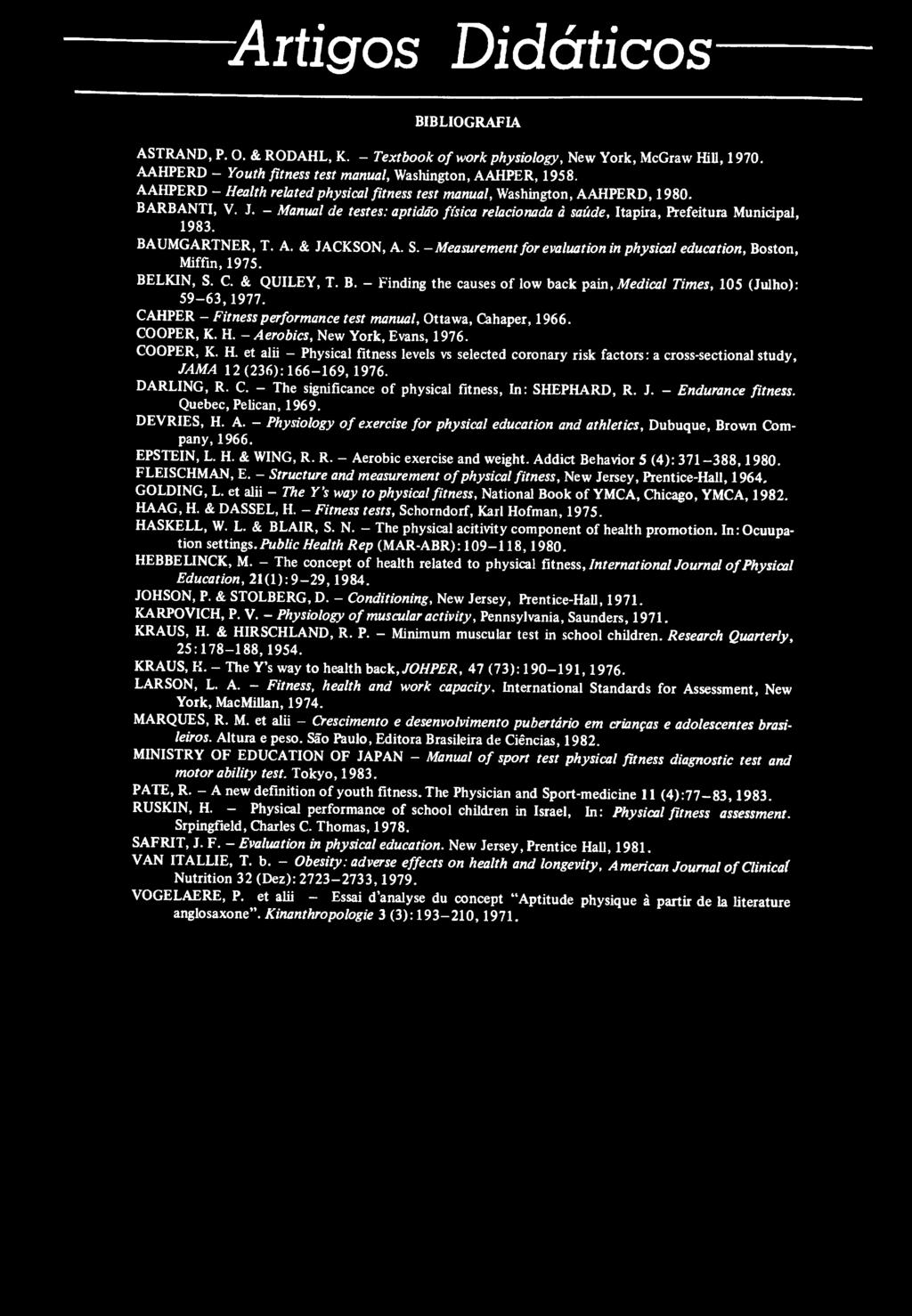 BAUMGARTNER, T. A. & JACKSON, A. S. - Measurement for evaluation in physical education, Boston, Miffin, 1975. BELKIN, S. C. & QUILEY, T. B. - Finding the causes o f low back pain, Medical Times, 105 (Julho): 5 9-6 3,1 9 7 7.