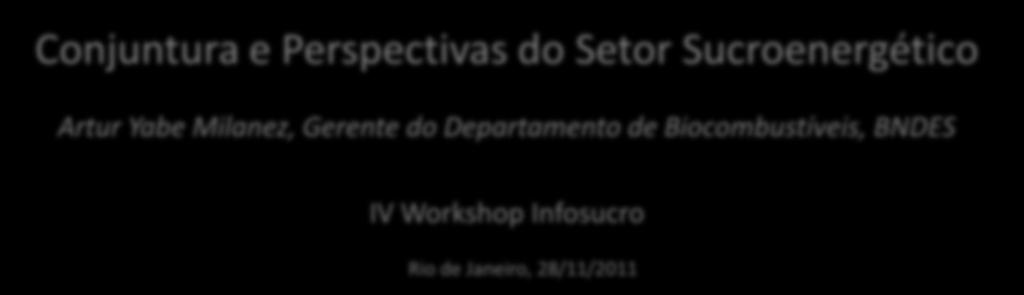 Conjuntura e Perspectivas do Setor Sucroenergético Artur Yabe Milanez, Gerente do