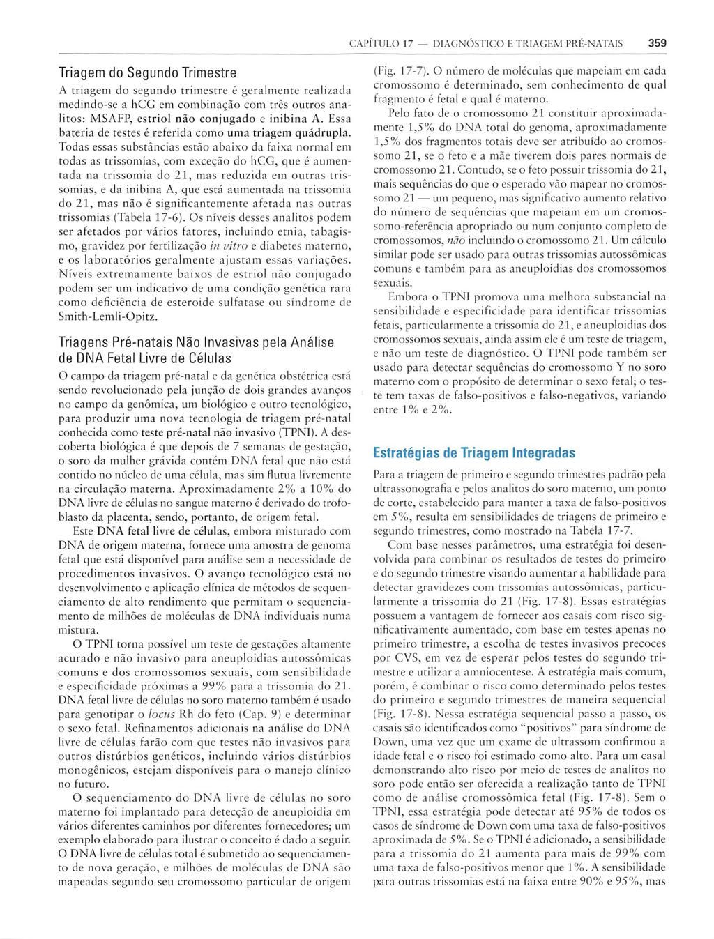 CAPÍTULO 17 DIAGNÓSTICO E TRIAGEM PRÉ-NATAIS 359 Triagem do Segundo Trimestre A triagem do segundo trimestre é geralmente realizada medindo-se a hcg em combinação com três outros anaiitos: MSAFP,