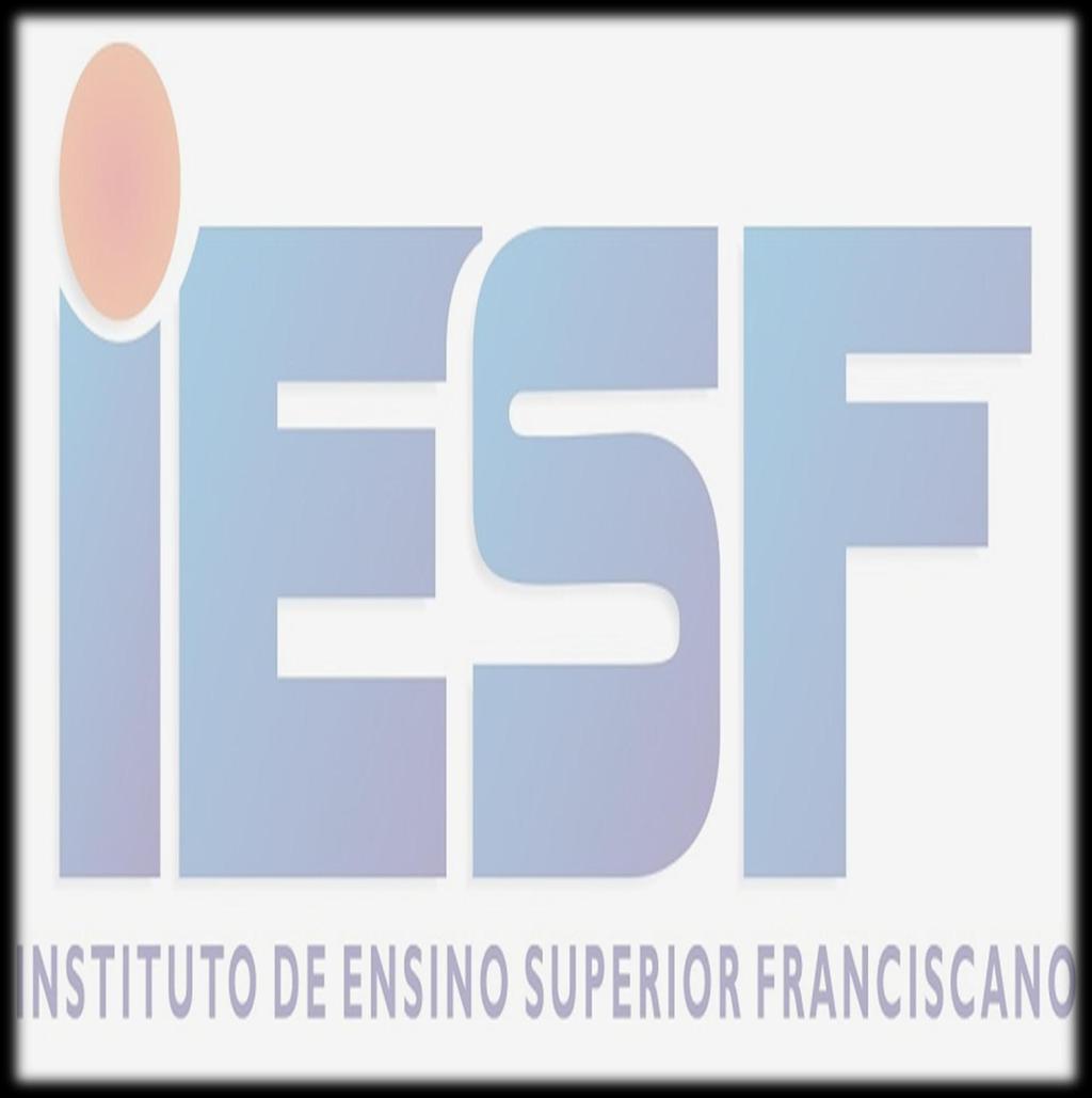 INSTITUTO DE ENSINO SUPERIOR FRANCISCANO IESF Credenciado pela Portaria do MEC Nº 2.