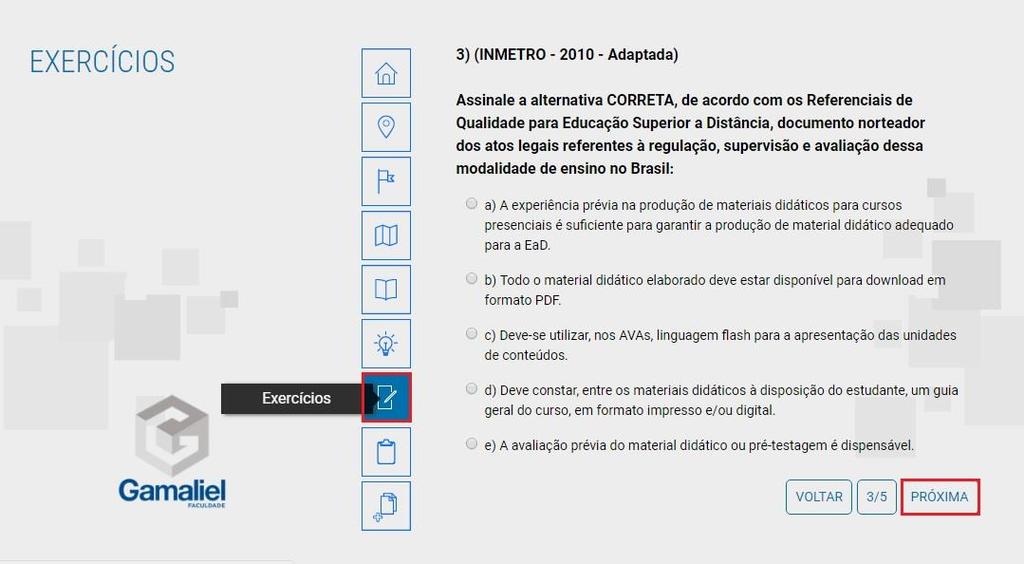 17 Os exercícios são compostas por 5 (cinco) questões de múltipla escolha, após analisar a pergunta, o aluno deve marcar a caixinha correspondente e clicar em próxima, para que avance para a questão