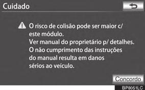 7 Modo normal Modo Estreito Se o interruptor de IGNIÇÃO estiver desligado quando o monitor de auxílio de estacionamento é cancelado no modo estreito, a tela Cuidado é a primeira a ser exibida quando