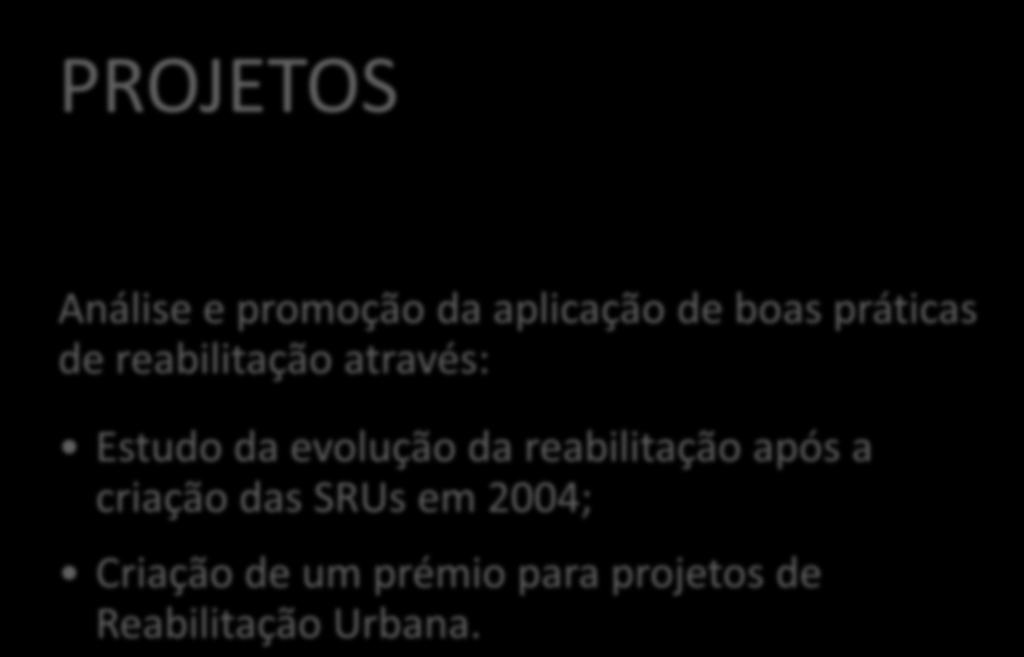 PROJETOS Observatório da Reabilitação Urbana Análise e promoção da aplicação de boas práticas de reabilitação através: