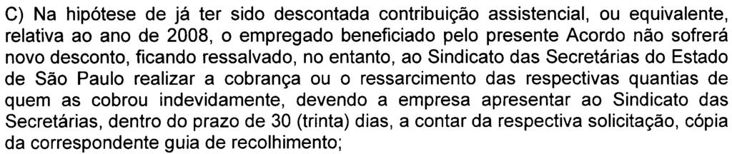 C) Na hipótese de já ter sido descontada contribuição assistencial, ou equivalente, relativa ao ano de 2008, o empregado beneficiado pelo presente Acordo não sofrerá novo desconto, ficando