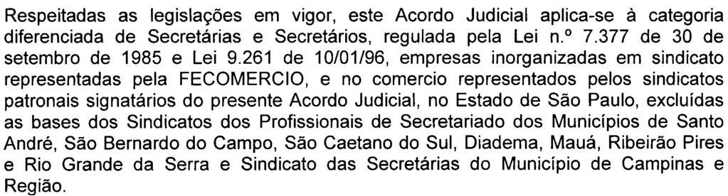 FEC 21 -ABRANGÊNCIA Respeitadas as legislações em vigor, este Acordo Judicial aplica-se à categoria diferenciada de Secretárias e Secretários, regulada pela Lei n.o 7.