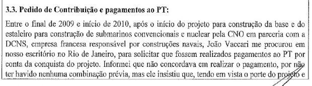 PT. O delator afirmou que o ex-tesoureiro do PT João Vaccari Neto preso pela Lava Jato, em Curitiba, desde abril de 2015 também cobrou propina ao partido nesse contrato dos submarinos.