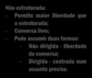 Não estruturada: - Permite maior liberdade que a estruturada; - Conversa livre; - Pode