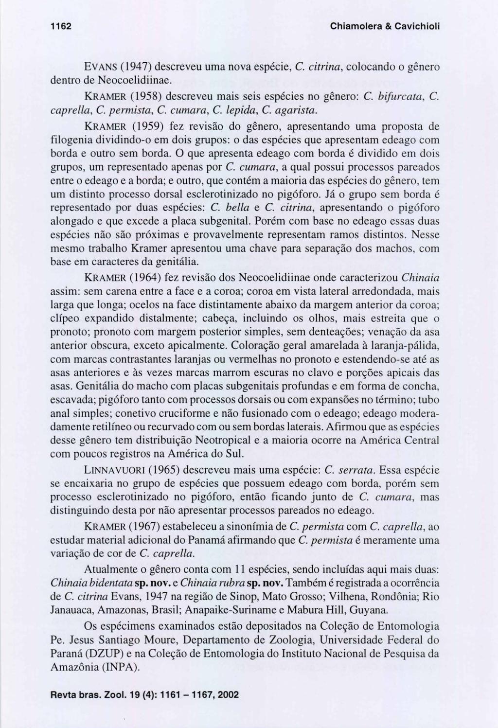 1162 Chiamolera & Cavichioli EVANS (1947) descreveu um a nova espécie, C. citrina, colocando o gênero dentro de Neocoelidiinae. KRAMER (1958) descreveu mais seis espécies no gênero: C. bifurcata, C.