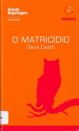 Csáth, Géza, 1887-1919 Felkai, Piroska, trad. Charrua, César, revisor Henriques, Raul, revisor O matricídio / Géza Csáth; sel. e trad.