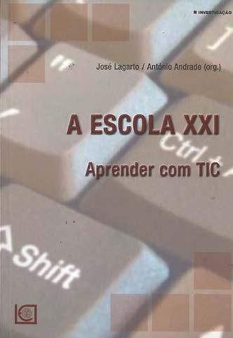 Lagarto, José, colab. Andrade, António, colab. A escola XXI: aprender com TIC: sínteses de dissertações do mestrado de Informática Educacional / org.