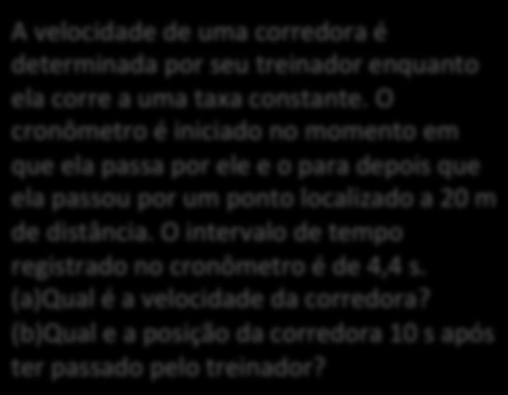 Exemplo 5 A!velocidade!de!uma!corredora!é! deerminada!por!seu!reinador!enquano! ela!corre!a!uma!axa!consane.!o! cronômero!é!iniciado!no!momeno!em! que!ela!passa!por!ele!e!o!para!depois!que! ela!passou!