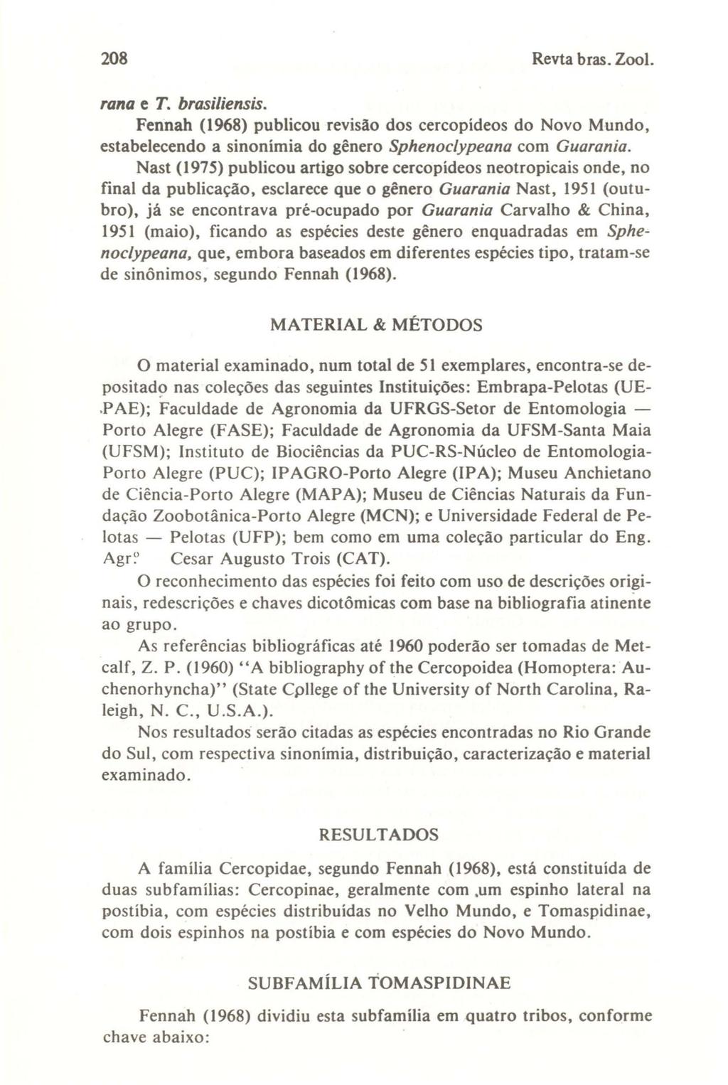 208 Revta bras. ZooI. rana e T. brasiliensis. Fennah (1968) publicou revisão dos cercopídeos do Novo Mundo, estabelecendo a sinonímia do gênero SphenocJypeana com Guarania.