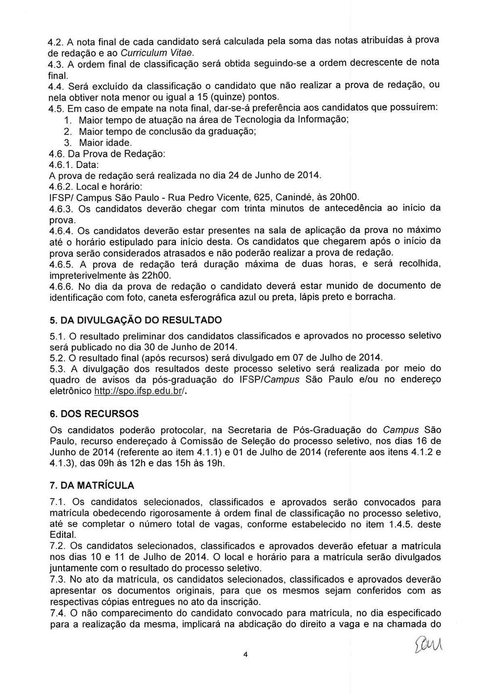 4.2. A nota final de cada candidate sera calculada pela soma das notas atribuidas a prova de reda9ao e ao Curriculum Vitae. 4.3.