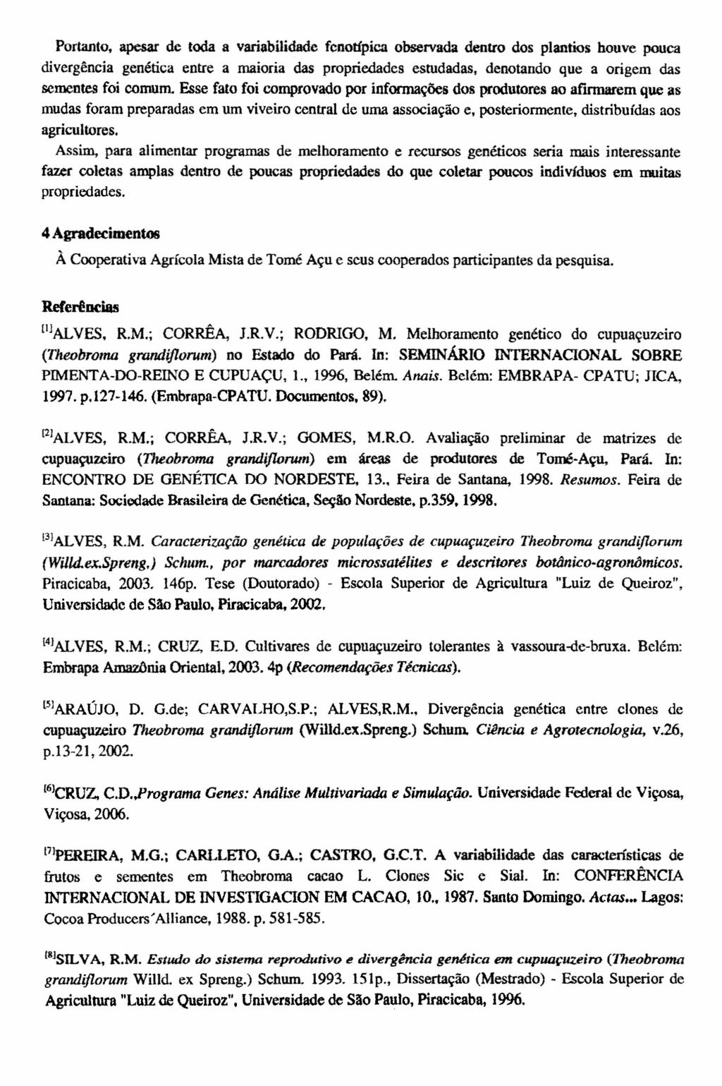 Portanto. apesar de toda a variabilidade fcnotípica observada dentro dos plantios houve pouca divergência genética entre a maioria das propriedades estudadas.