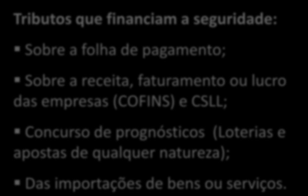 Distrito Federal e dos Municípios, e das seguintes contribuições sociais MODELO TRIPARTITE DE FINANCIAMENTO Trabalhadores + empregadores + Estado (sociedade, via tributos) Tributos que