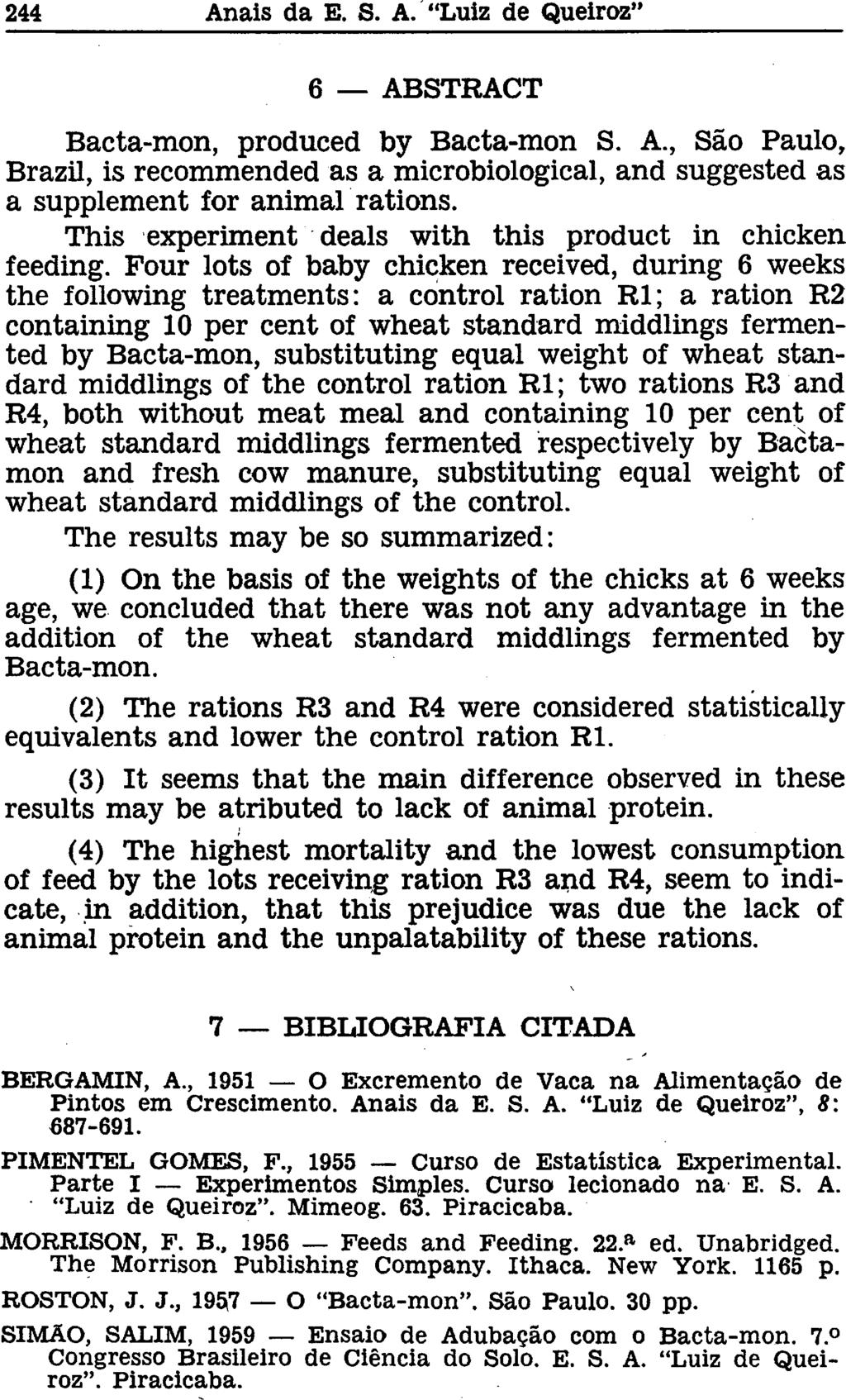 6 ABSTRACT Bacta-mon, produced by Bacta-mon S. A., São Paulo, Brazil, is recommended as a microbiological, and suggested as a supplement for animal rations.