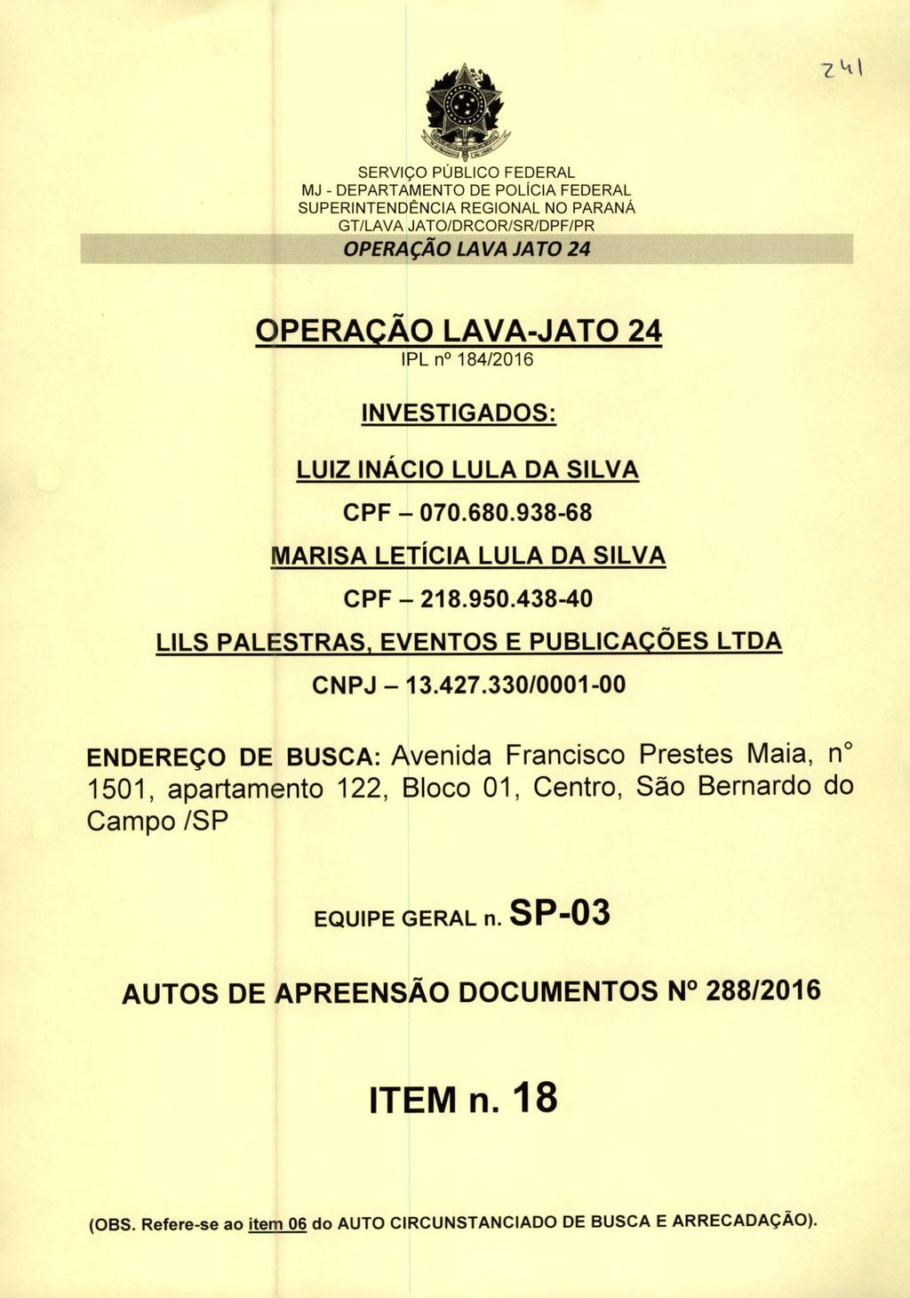 SERVIÇO PUBLICO FEDERAL MJ - DEPARTAMENTO DE POLÍCIA FEDERAL SUPERINTENDÊNCIA REGIONAL NO PARANÁ GT/LAVA JATO/DRCOR/SR/DPF/PR OPERAÇÃO LAVA JATO 24 OPERACAO LAVA-JATO 24 IPLn 184/2016 INVESTIGADOS: