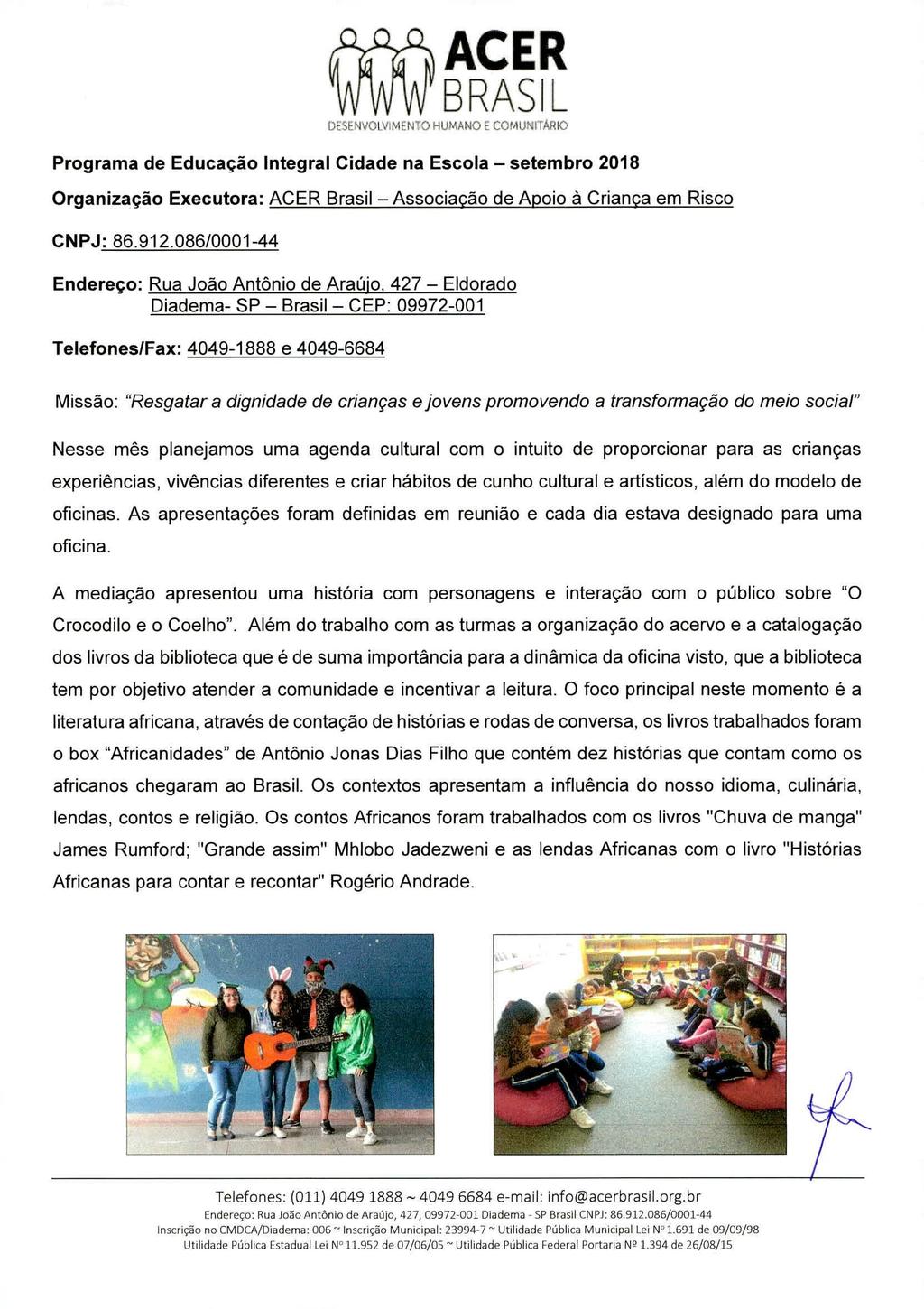 ACER BRASIL DESENVOLVIMENTO HUMANO E COMUNITÁRIO Programa de Educação Integral Cidade na Escola setembro 2018 Organização Executora: ACER Brasil Associação de Apoio à Criança em Risco CNPJ: 86.912.