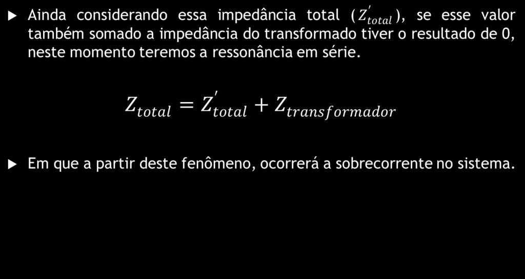 Ressonância em Série Ainda considerando essa impedância total (), se esse valor também somado a impedância do transformado tiver o