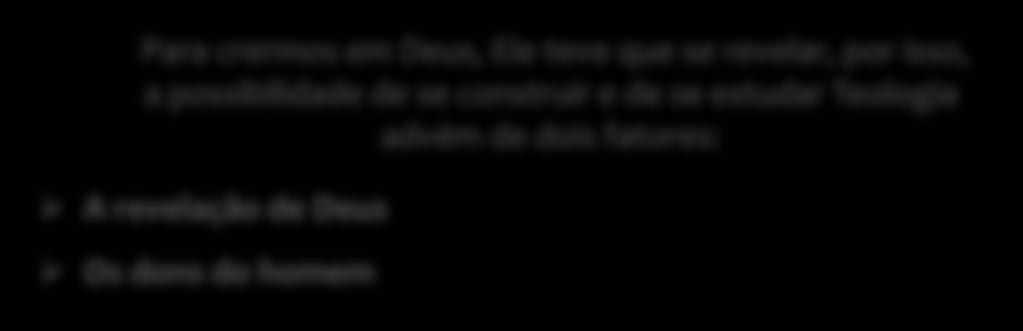 1.5. O Motivo da existência da Teologia 28 A existência da Teologia, ou seja, a possibilidade de se construir e de se estudar Teologia é real porque Deus existe.