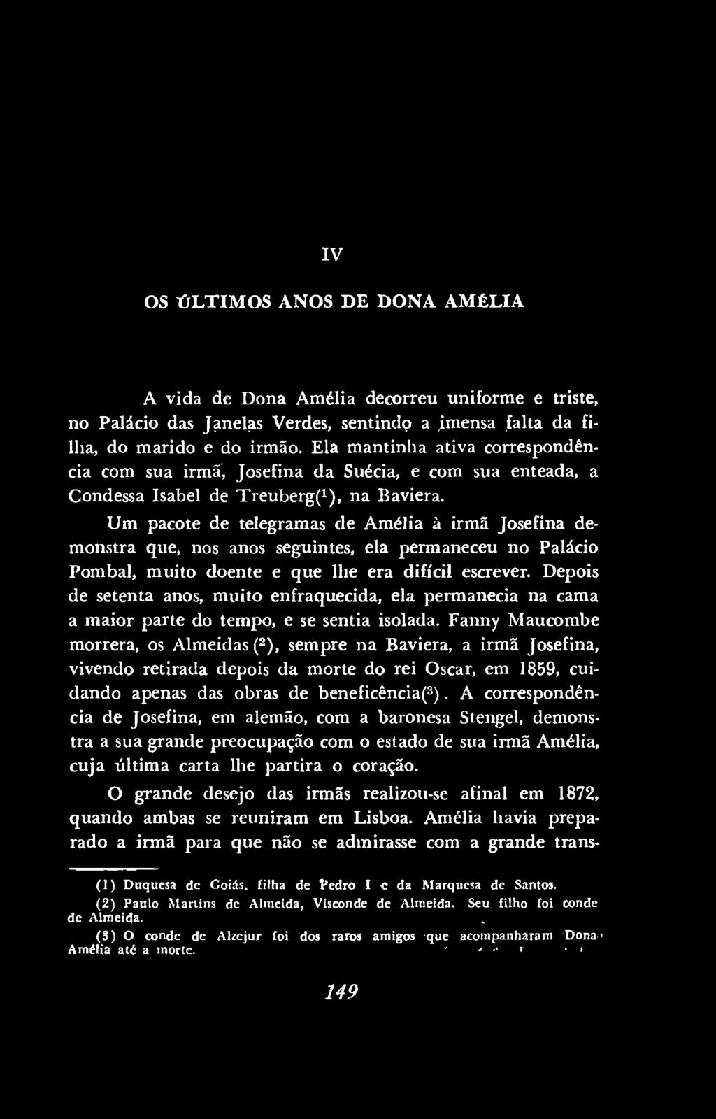 IV OS últimos ANOS DE DONA AMÉLIA A vida de Dona Amélia decorreu uniforme e triste, no Palácio das J;mel;i.s Verdes, sentindç, a,imensa falta da fi. lha, do marido e do irmão.