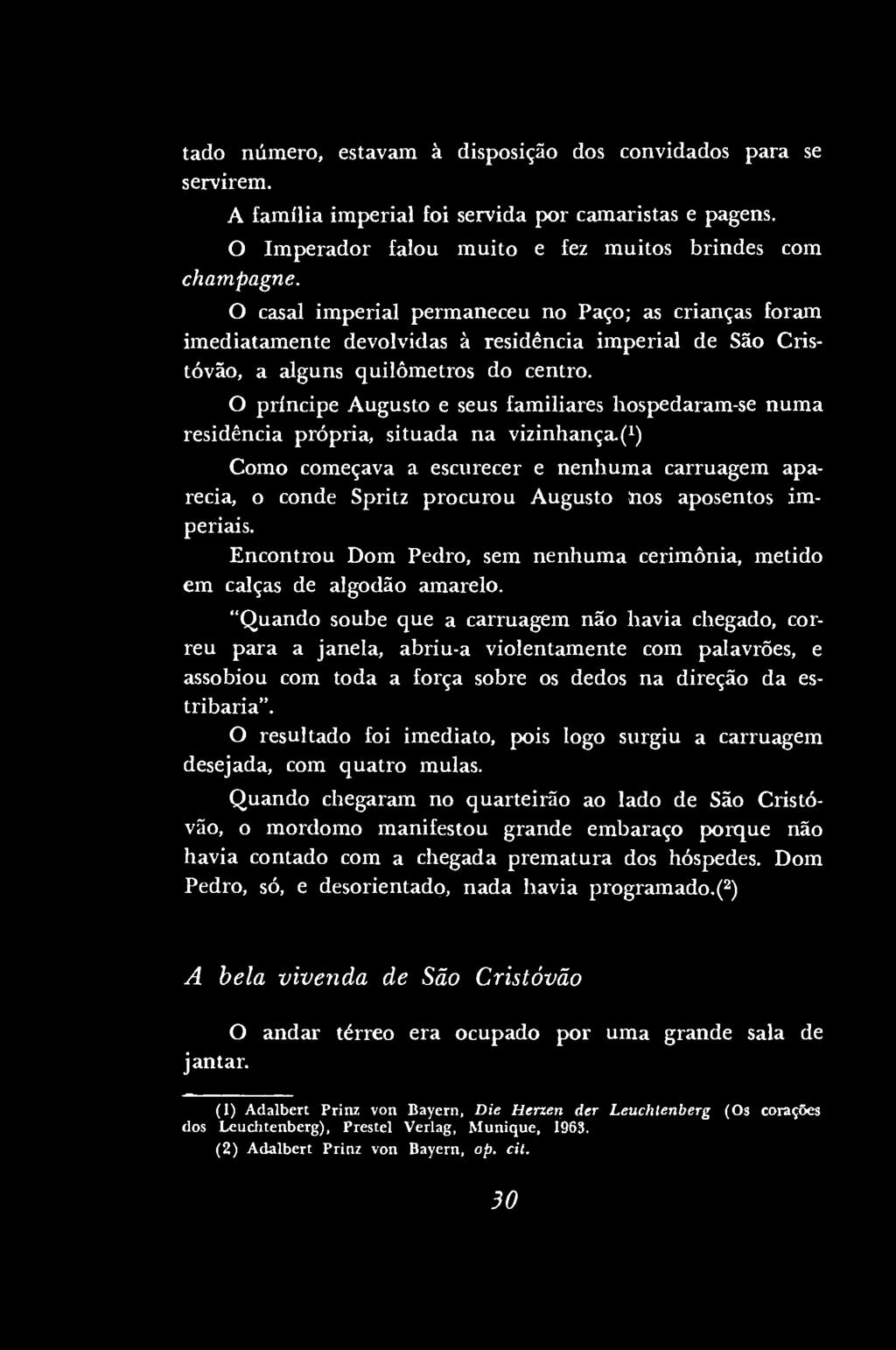 tado número, estavam à disposição dos convidados para se servirem. A família imperial foi servida por camaristas e pagens. O Imperador falou muito e fez muitos brindes com champagne.