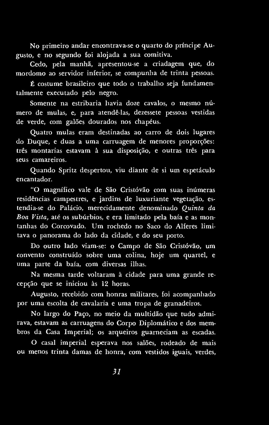 No primeiro andar encontrava-se o quarto do príncipe Augusto, e no segundo foi alojada a sua comitiva.