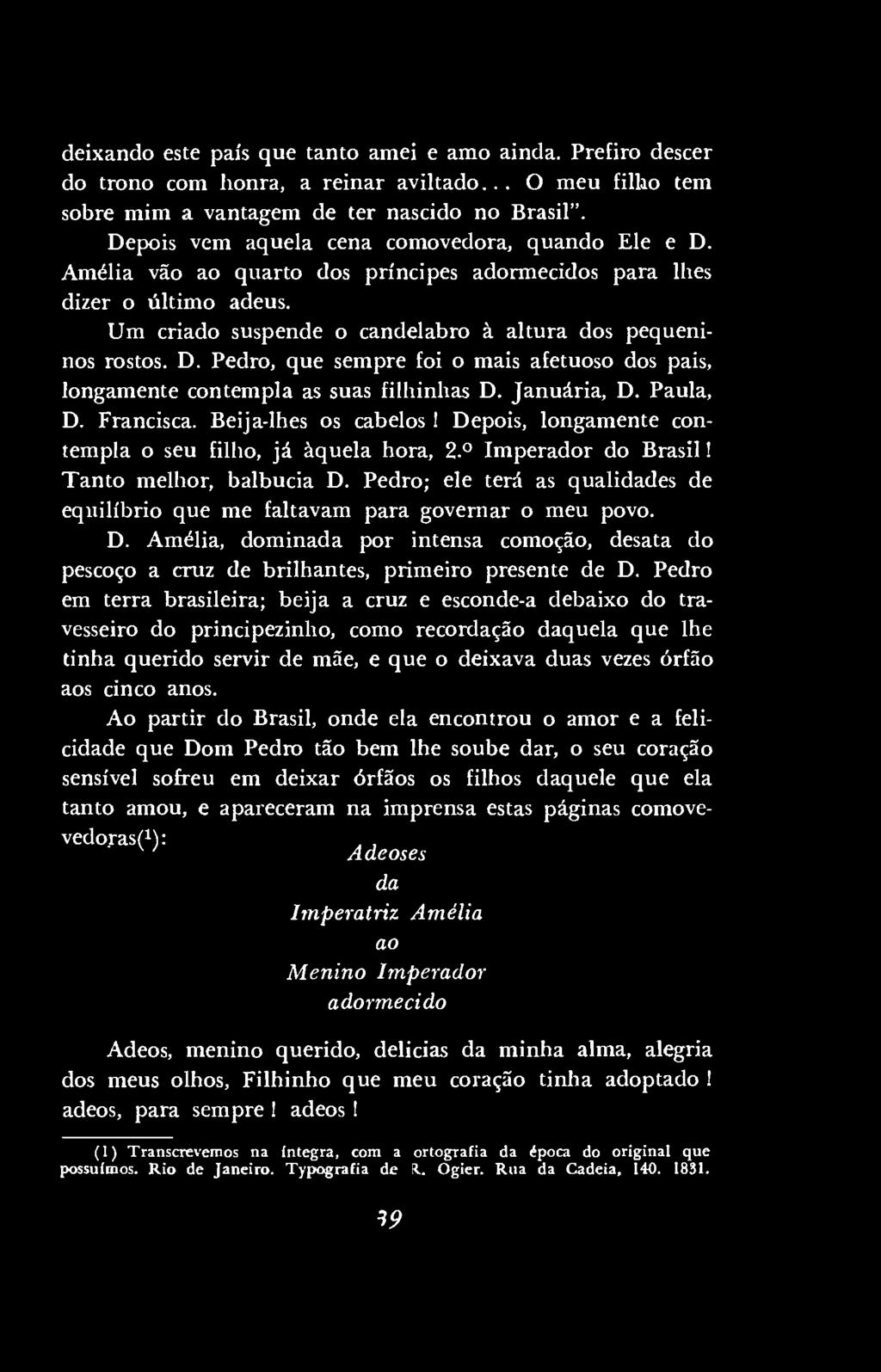 deixando este país que tanto amei e amo ainda. Prefiro descer do trono com honra, a reinar aviltado... O meu filb.o tem sobre mim a vantagem de ter nascido no Brasil".